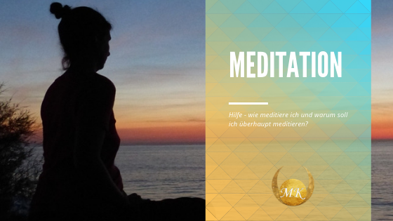 Meditation – Hilfe! Wie starte ich mit meditieren und warum soll ich überhaupt meditieren?